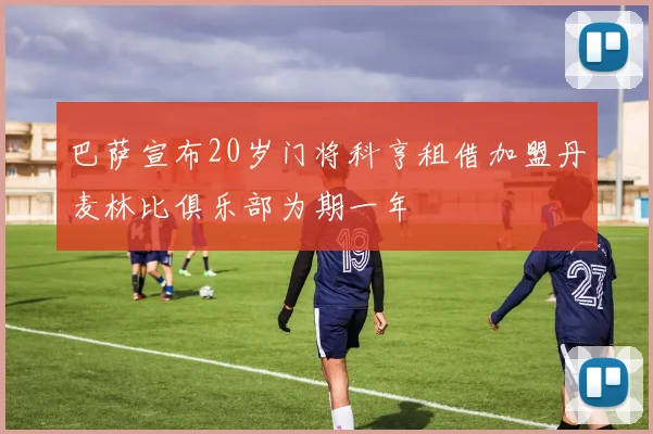 巴萨宣布20岁门将科亨租借加盟丹麦林比俱乐部为期一年
