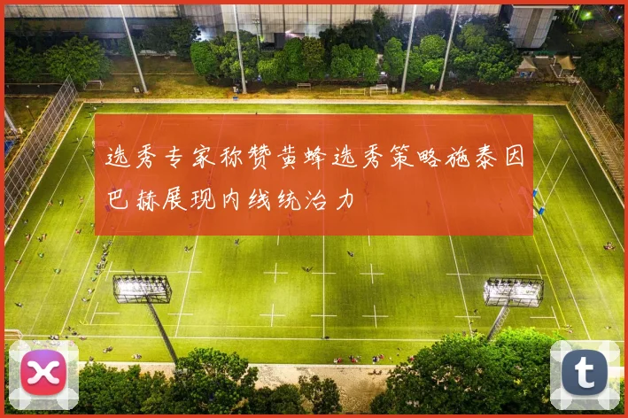 选秀专家称赞黄蜂选秀策略施泰因巴赫展现内线统治力